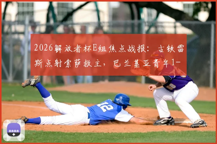 2026解放者杯E组焦点战报:古铁雷斯点射索萨救主,巴兰基亚青年1-1逼平帕尔梅拉斯