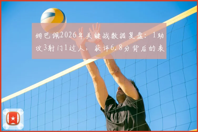 姆巴佩2026年关键战数据复盘:1助攻3射门1过人,获评6.8分背后的表现与争议