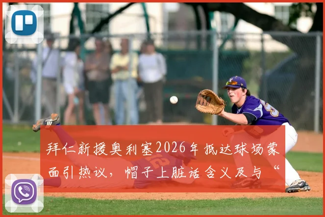 拜仁新援奥利塞2026年抵达球场蒙面引热议，帽子上脏话含义及与“嘉豪”关系解读