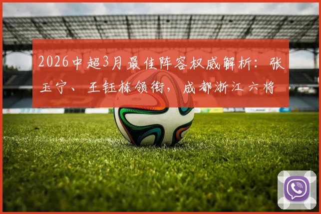 2026中超3月最佳阵容权威解析：张玉宁、王钰栋领衔，成都浙江六将谁表现更亮眼？